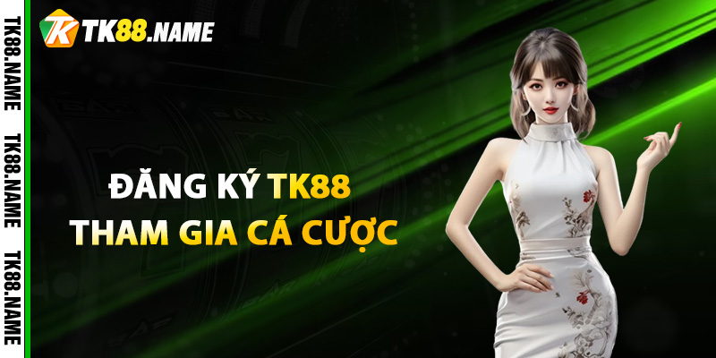 Đăng Ký Tk88 Để Tham Gia Cá Cược